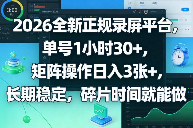 2026全新正规录屏平台，单号1小时30+，矩阵操作日入3张+，长期稳定，碎片时间就能做【揭秘】-第九定义
