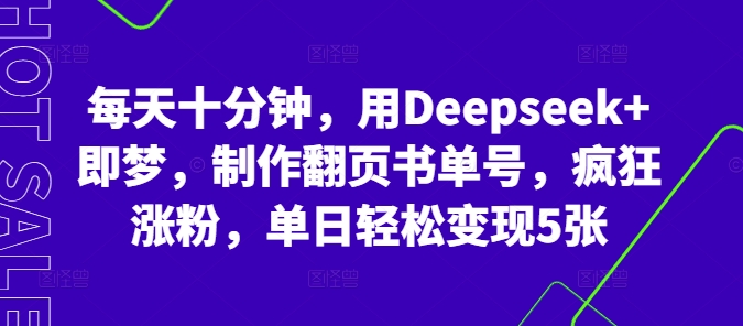 每天十分钟,用Deepseek+即梦,制作翻页书单号,疯狂涨粉,单日轻松变现5张-第九定义