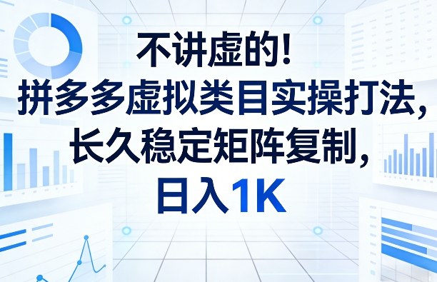 不讲虚的！拼多多虚拟类目实操打法，长久稳定矩阵复制，日入1K【揭秘】-第九定义
